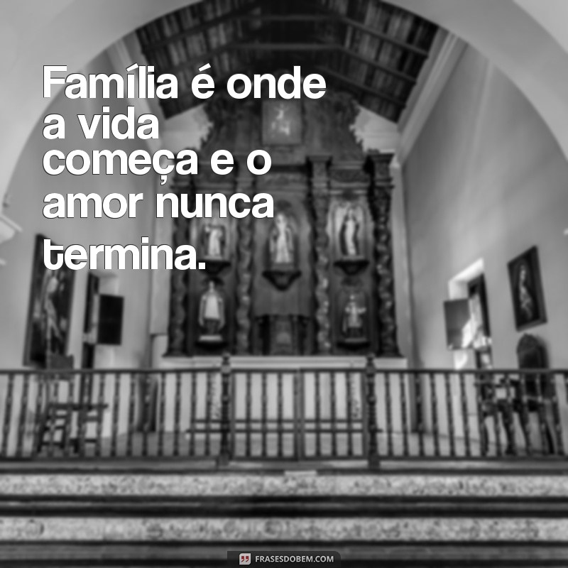 família frases curtas Família é onde a vida começa e o amor nunca termina.