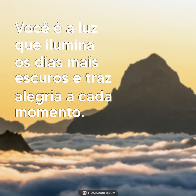 frases para mulher especial Você é a luz que ilumina os dias mais escuros e traz alegria a cada momento.