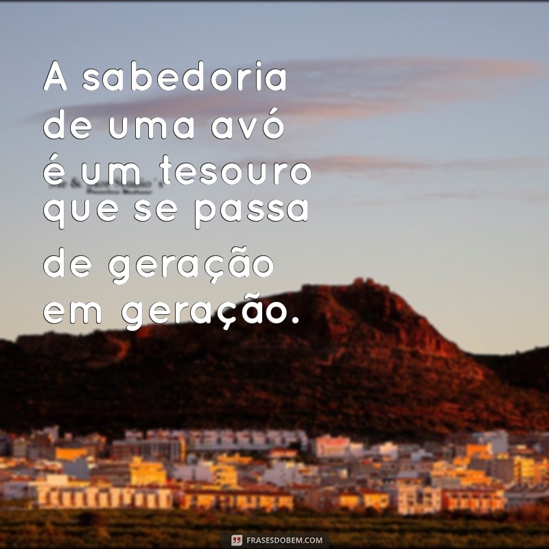 Como Celebrar a Sabedoria e o Amor das Avós: Frases e Homenagens Inesquecíveis 