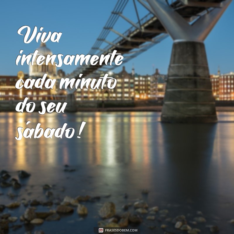 Frases Inspiradoras para Aproveitar seu Sábado ao Máximo 