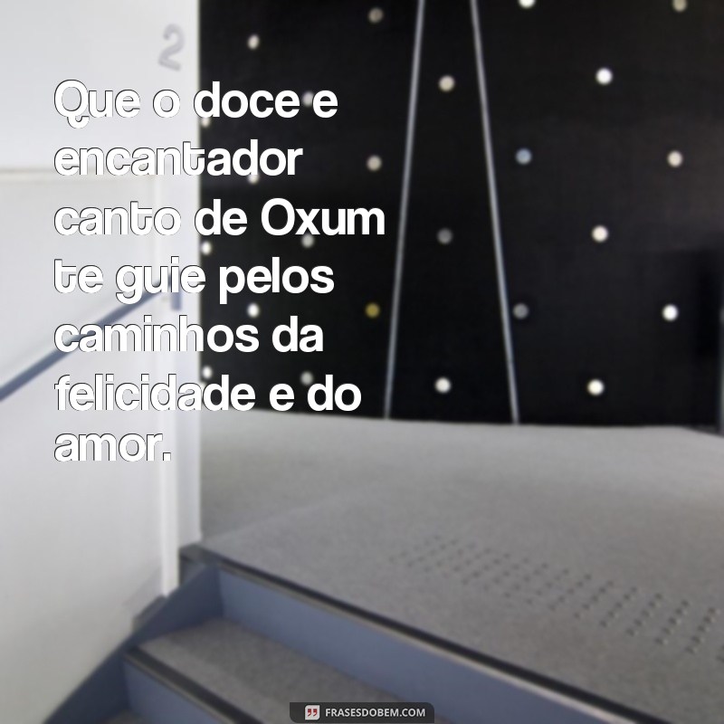 frases dia de oxum Que o doce e encantador canto de Oxum te guie pelos caminhos da felicidade e do amor.