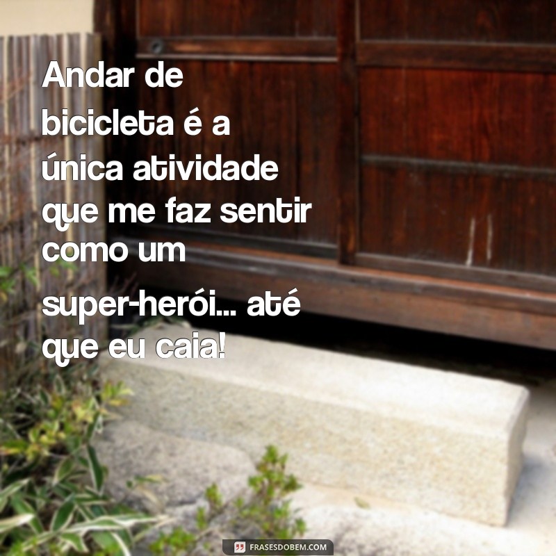 frases de bicicleta engraçadas Andar de bicicleta é a única atividade que me faz sentir como um super-herói... até que eu caia!