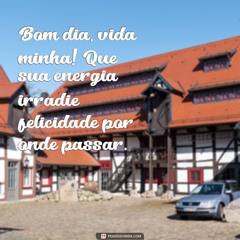 Bom Dia, Vida Minha: Frases Inspiradoras para Começar o Dia com Positividade 