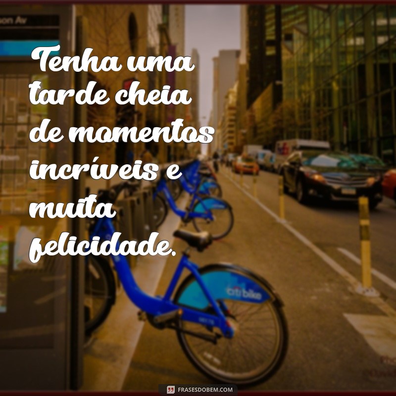 Descubra as melhores frases para desejar uma tarde feliz 