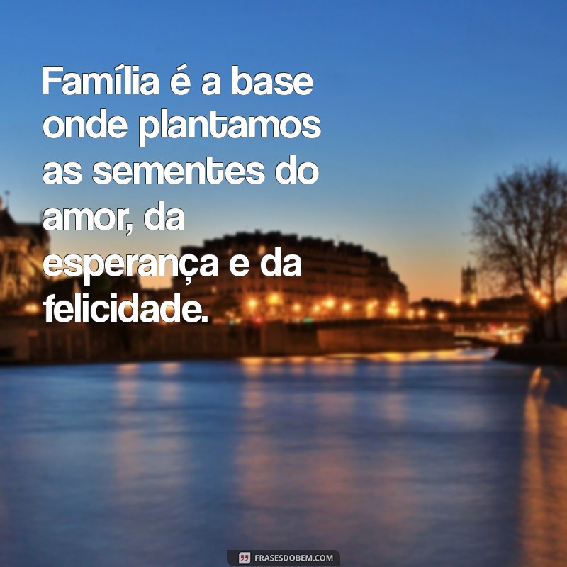 Como a Família é a Nossa Base: Mensagens Inspiradoras para Valorizar os Laços Familiares 