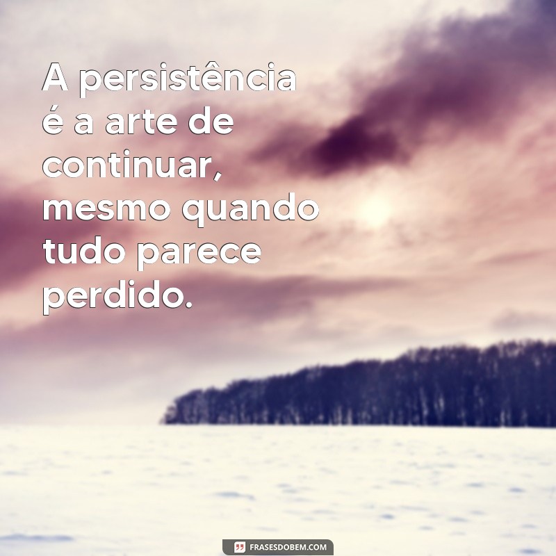 Frases Inspiradoras sobre Determinação e Persistência para Motivar sua Jornada 