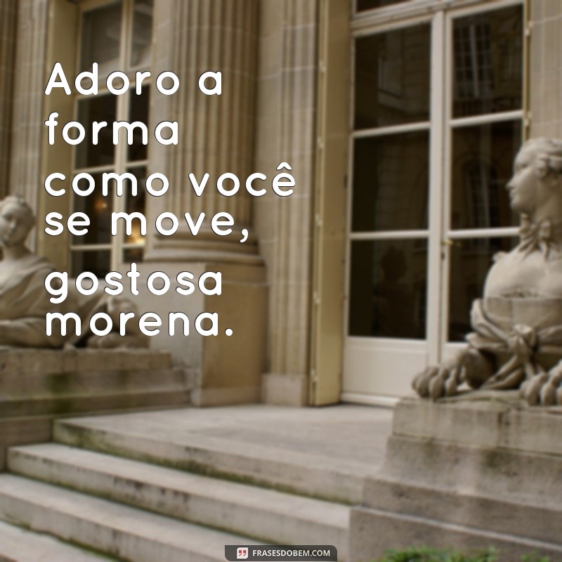 Descubra as melhores frases para encantar a sua morena gostosa! 