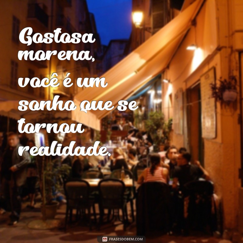 Descubra as melhores frases para encantar a sua morena gostosa! 