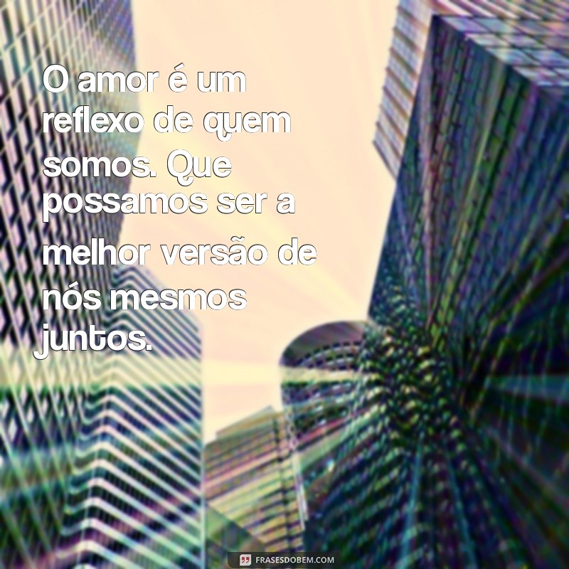 Frases Inspiradoras para Fazer Seu Amor Refletir 