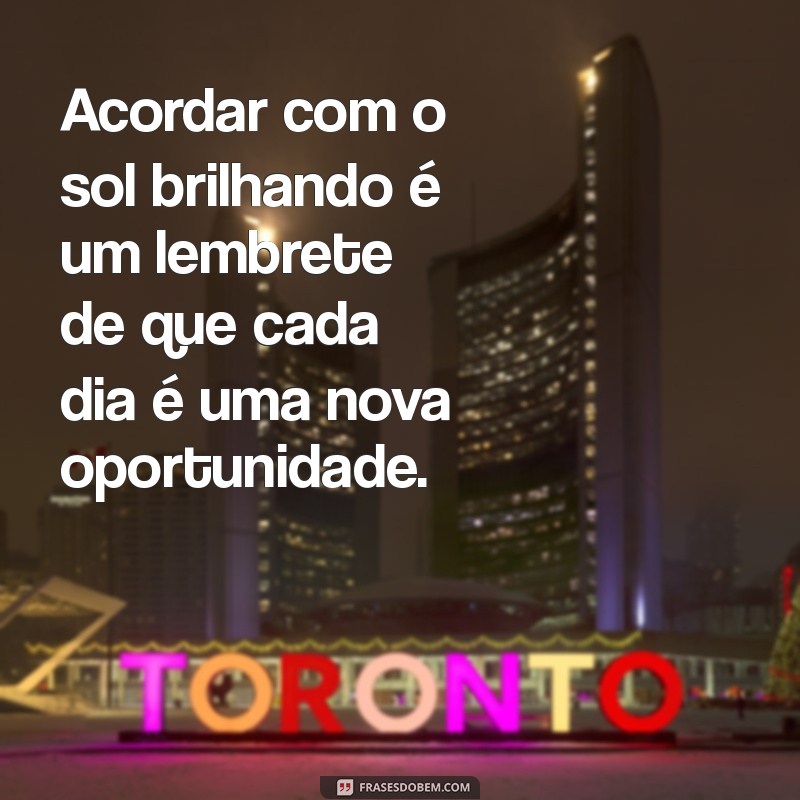 frases coisas simples da vida Acordar com o sol brilhando é um lembrete de que cada dia é uma nova oportunidade.