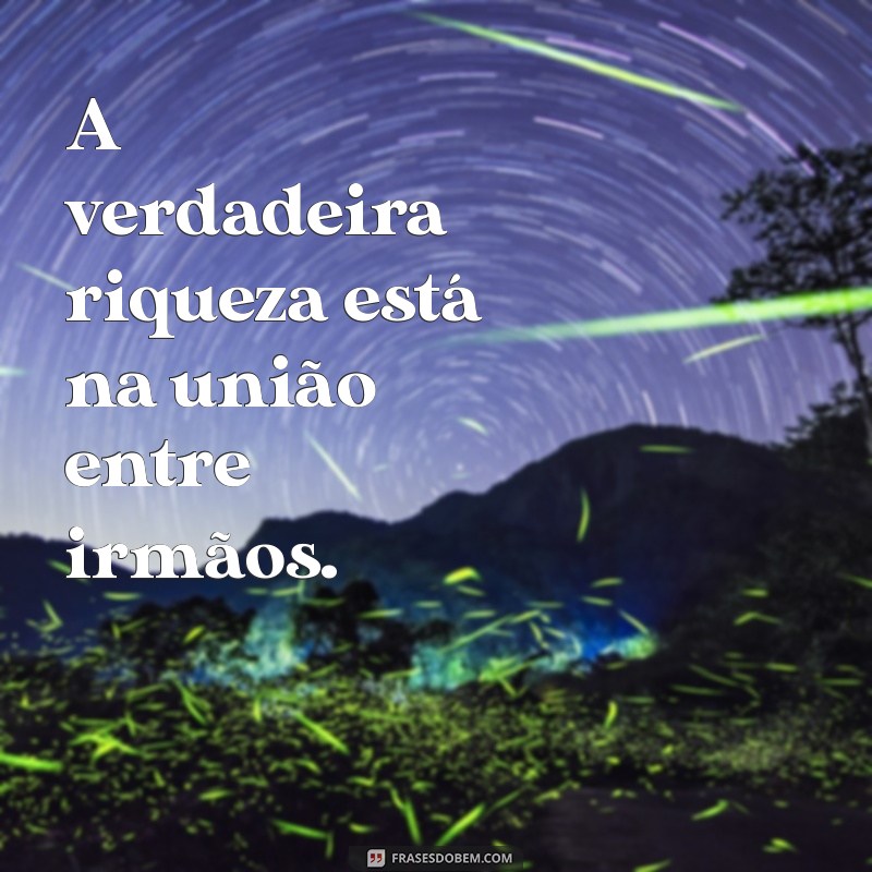 Irmãos Unidos: Mensagens Inspiradoras para Fortalecer Laços Familiares 
