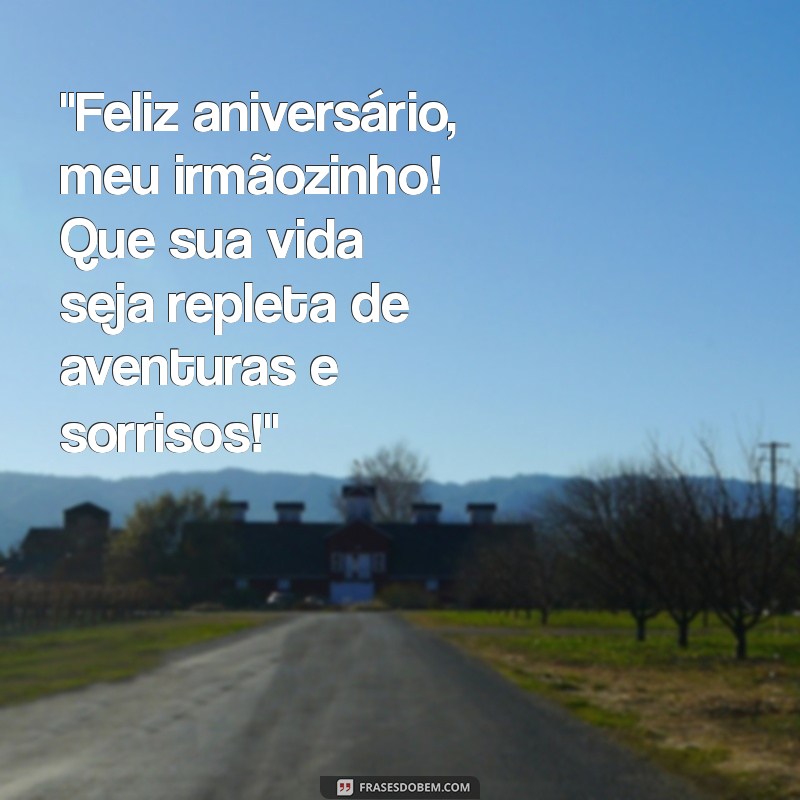 frases aniversario irmão mais novo 