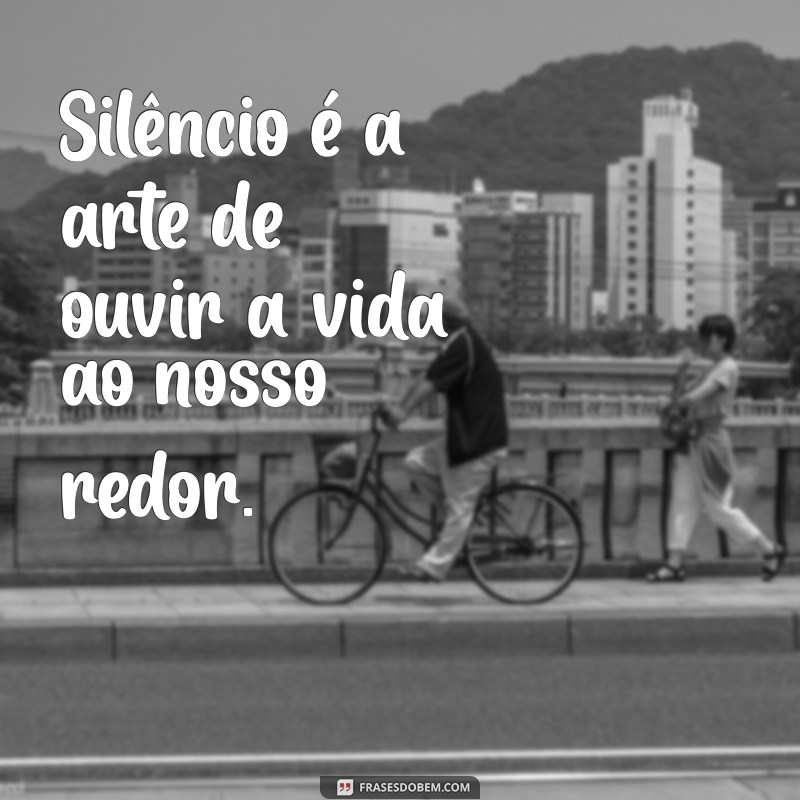 Descubra o Poder do Silêncio: Frases Inspiradoras que Transformam 