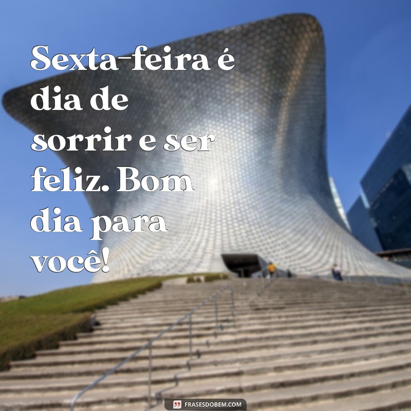 Bom Dia! Celebre a Chegada da Sexta-Feira com Frases Inspiradoras 