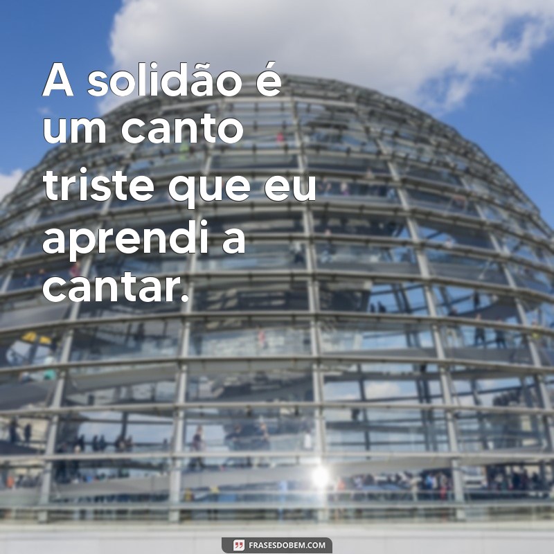 Frases Inspiradoras para Quem Se Sente Sozinha: Reflexões e Conforto 