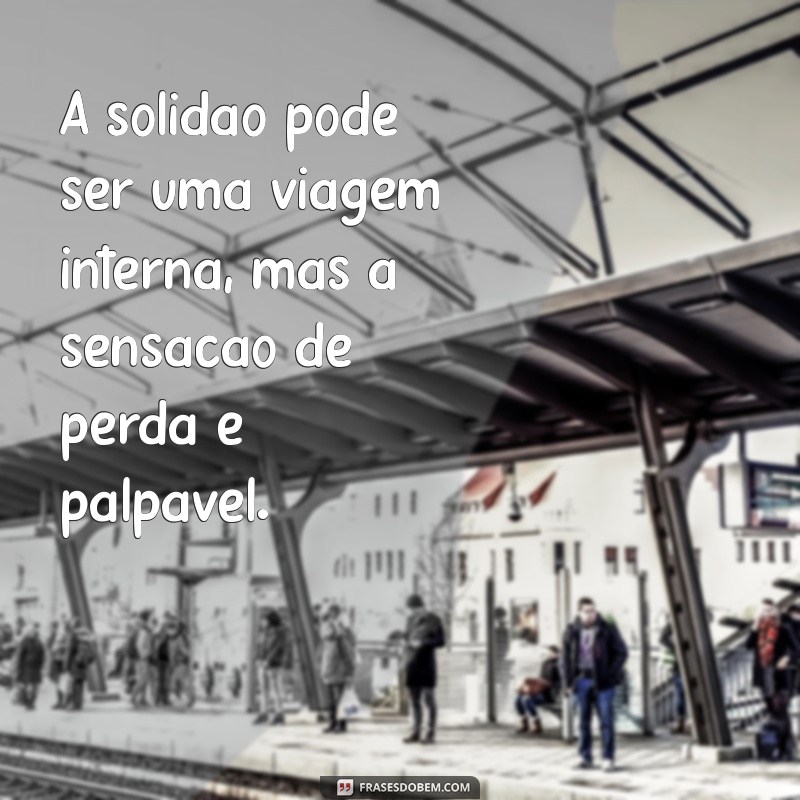 Frases Inspiradoras para Quem Se Sente Sozinha: Reflexões e Conforto 