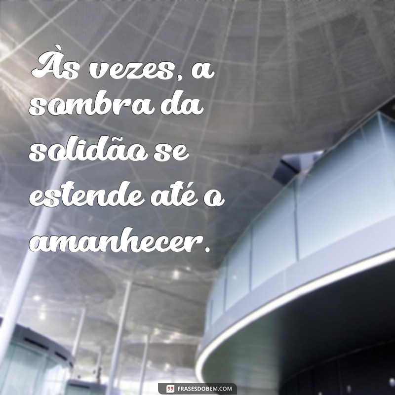 Frases Inspiradoras para Quem Se Sente Sozinha: Reflexões e Conforto 