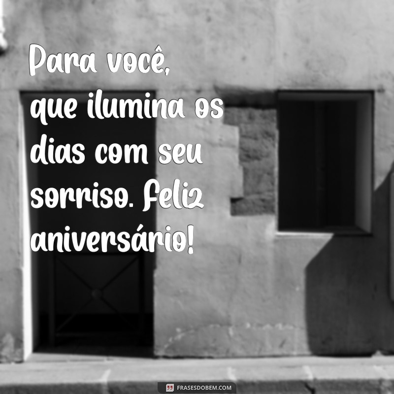 dedicatória aniversário Para você, que ilumina os dias com seu sorriso. Feliz aniversário!