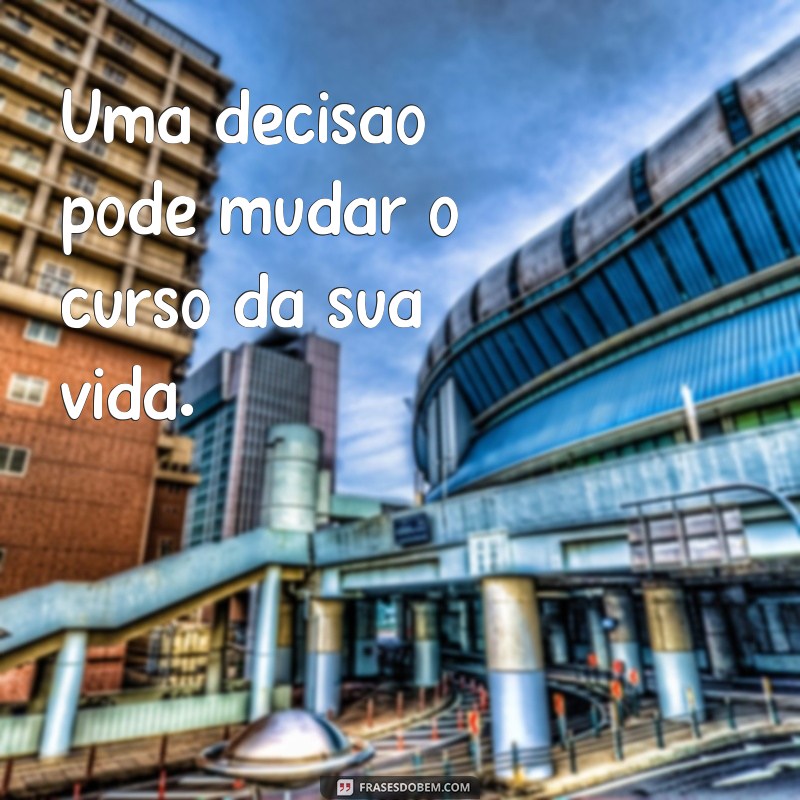 Frases Inspiradoras para Tomar Decisões com Confiança 