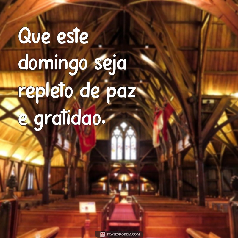 frases para domingo abençoado Que este domingo seja repleto de paz e gratidão.