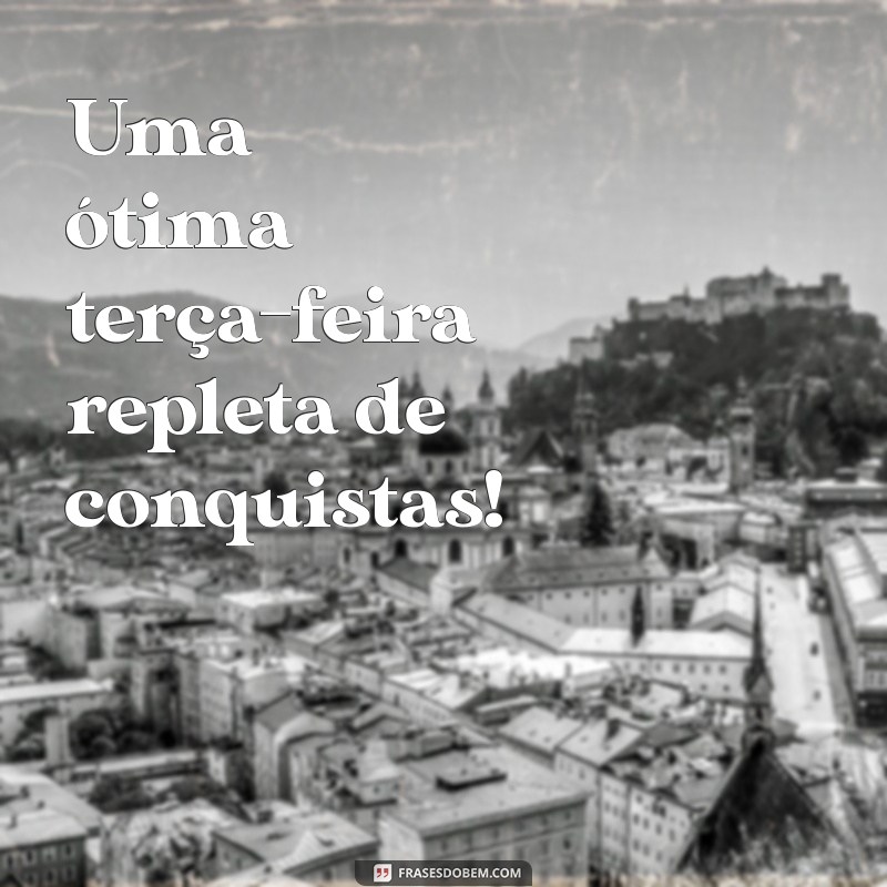 Como Ter uma Terça-Feira Produtiva e Positiva: Dicas e Inspirações 