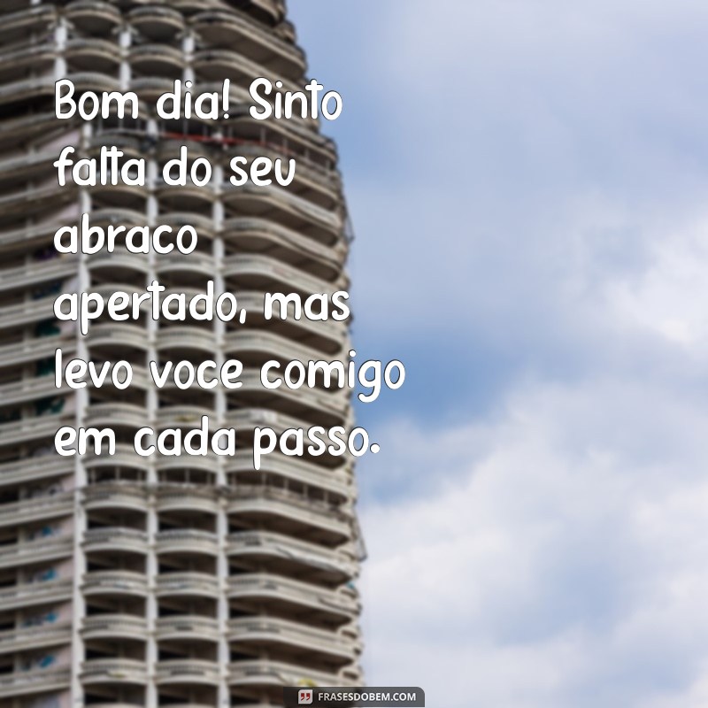 Frases Inspiradoras para Desejar um Bom Dia com Saudades 