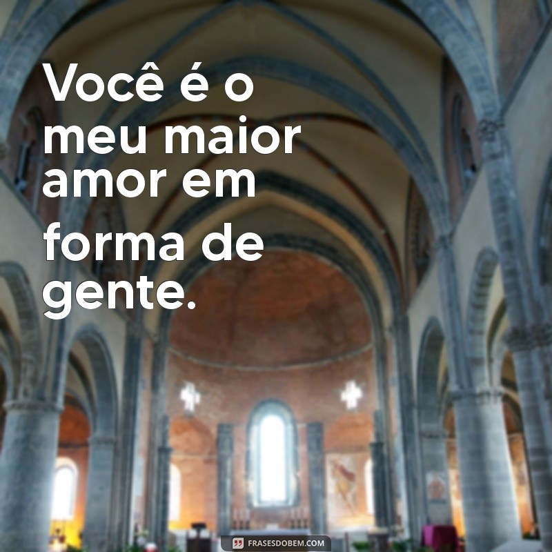 frases para meu bebe Você é o meu maior amor em forma de gente.