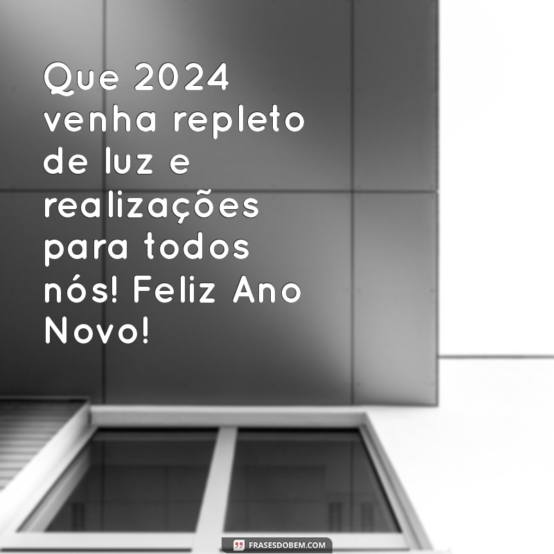 mensagem de feliz ano novo para 2024 Que 2024 venha repleto de luz e realizações para todos nós! Feliz Ano Novo!