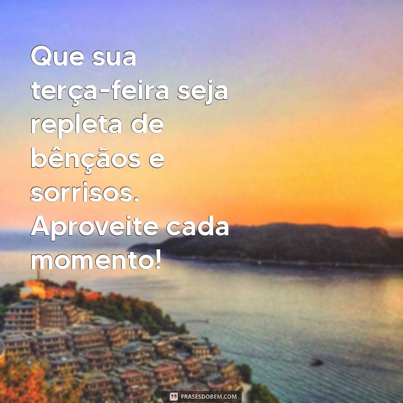 mensagem de boa terça-feira abençoada Que sua terça-feira seja repleta de bênçãos e sorrisos. Aproveite cada momento!