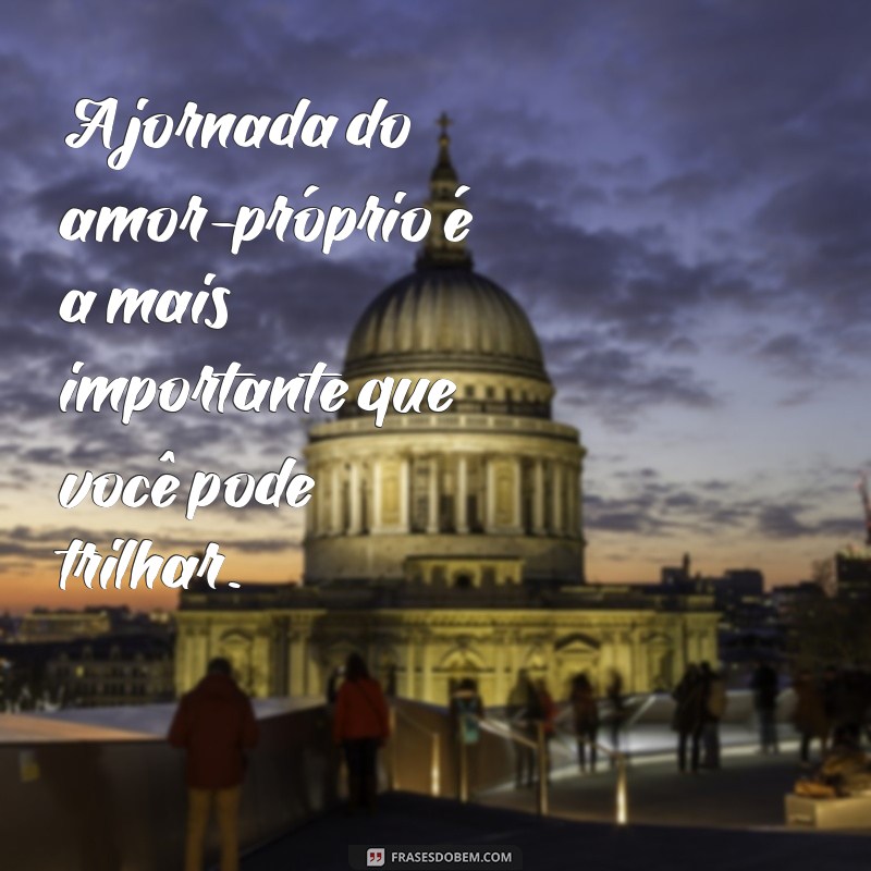 Descubra Frases Inspiradoras para se Amar e Valorizar sua Autoestima 