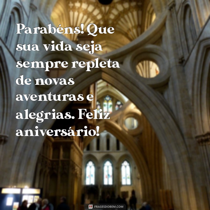 de aniversário mensagem de aniversário Parabéns! Que sua vida seja sempre repleta de novas aventuras e alegrias. Feliz aniversário!