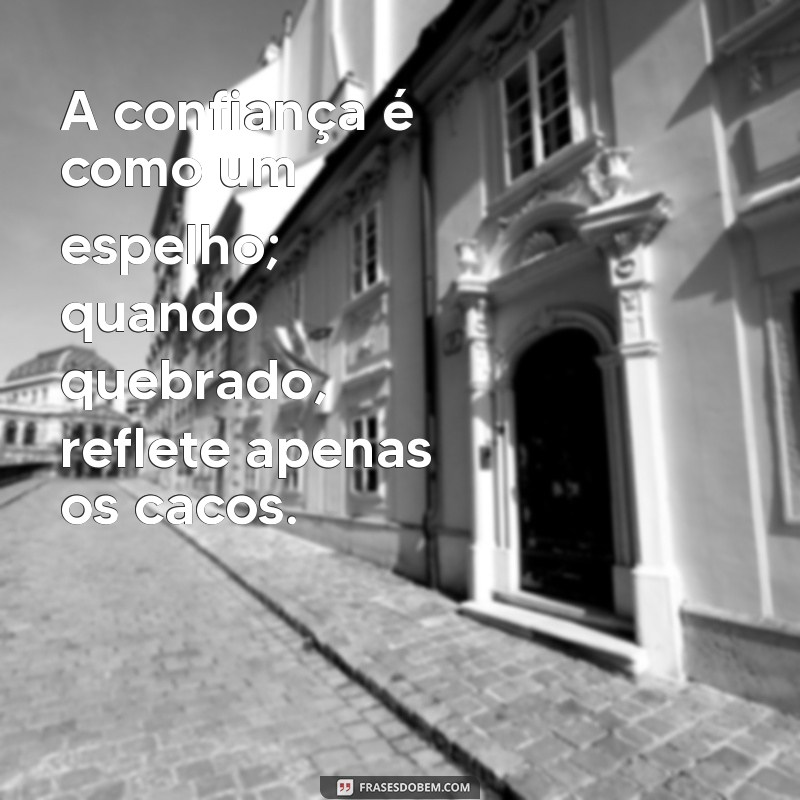 Frases Impactantes sobre Quebra de Confiança: Reflexões e Aprendizados 