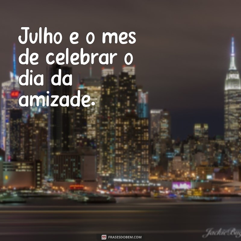 Descubra as melhores frases de julho para inspirar seu mês! 