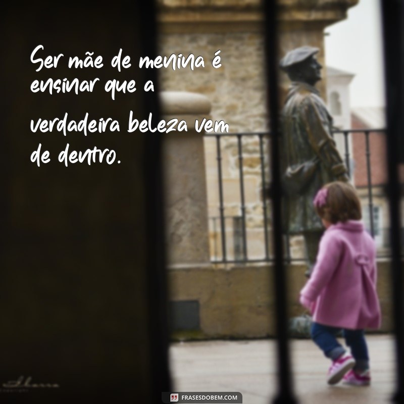 Frases Inspiradoras para Celebrar a Experiência de Ser Mãe de Menina 