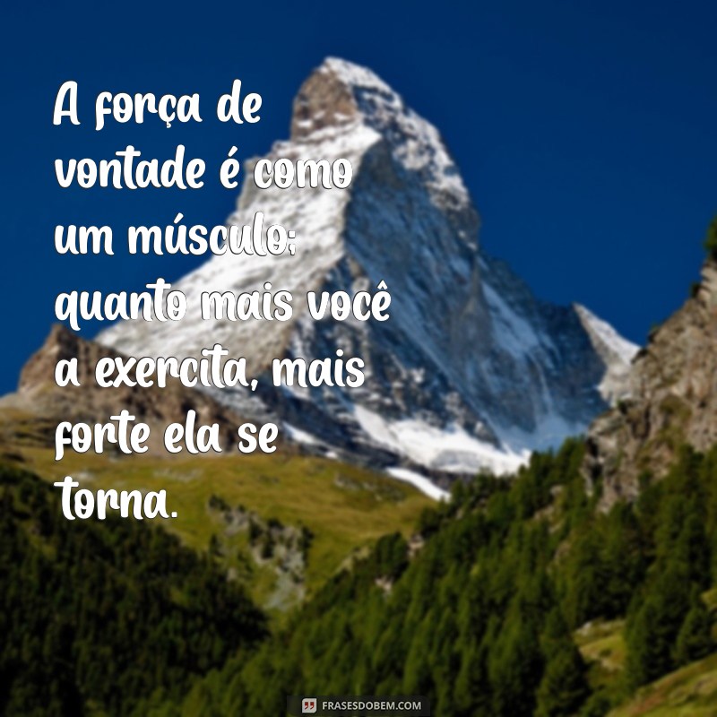 Frases Inspiradoras sobre Força de Vontade para Motivar sua Jornada 