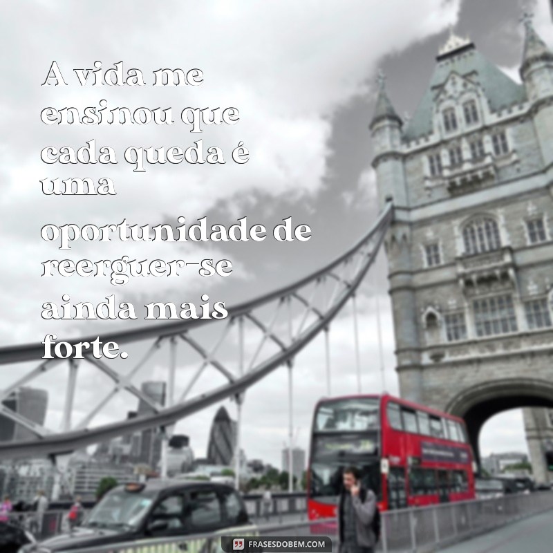 a vida me ensinou a dar a volta por cima A vida me ensinou que cada queda é uma oportunidade de reerguer-se ainda mais forte.