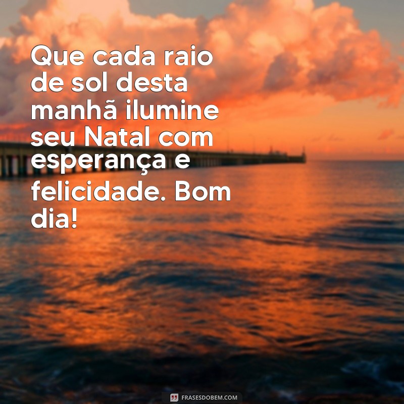 Mensagens de Bom Dia para um Feliz Natal: Espalhe Alegria e Boa Vontade! 