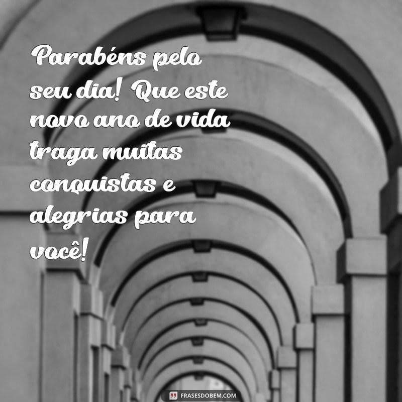 mensagem de aniversário de colega de trabalho Parabéns pelo seu dia! Que este novo ano de vida traga muitas conquistas e alegrias para você!