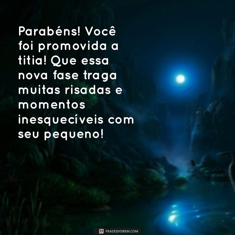 parabéns você foi promovida a titia texto Parabéns! Você foi promovida a titia! Que essa nova fase traga muitas risadas e momentos inesquecíveis com seu pequeno!