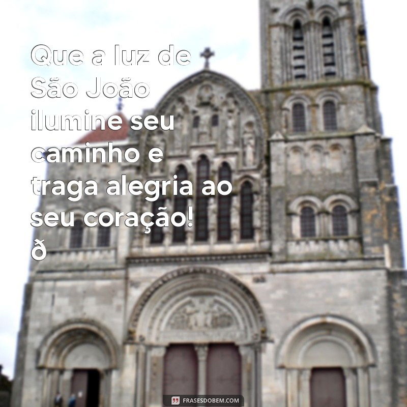 mensagem sao joao Que a luz de São João ilumine seu caminho e traga alegria ao seu coração! 🌟