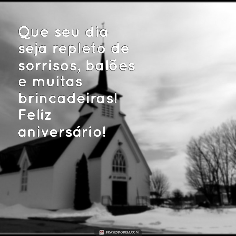 aniversário para criança Que seu dia seja repleto de sorrisos, balões e muitas brincadeiras! Feliz aniversário!