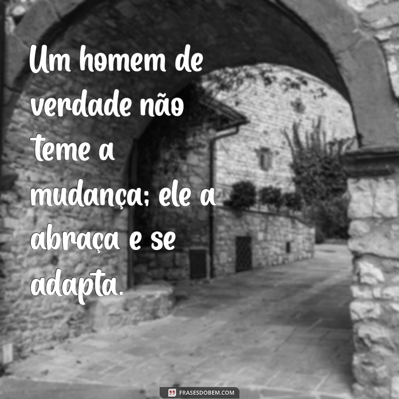 Frases Inspiradoras para Homens de Verdade: Sabedoria e Autenticidade 