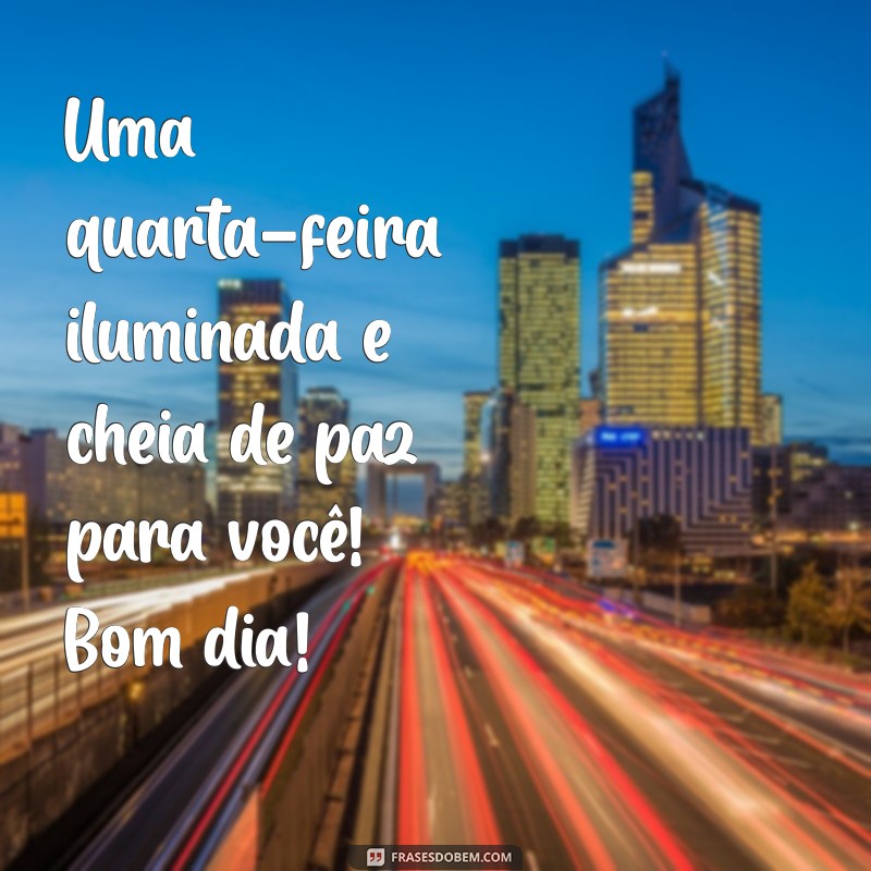 Mensagens Inspiradoras para uma Quarta-Feira Abençoada: Bom Dia! 