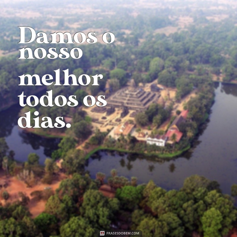 damos ou demos Damos o nosso melhor todos os dias.