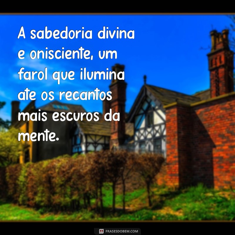 onisciente onipresente e onipotente A sabedoria divina é onisciente, um farol que ilumina até os recantos mais escuros da mente.