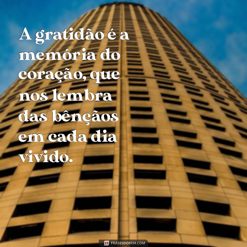 vercicolos bibrico sobre gratidão A gratidão é a memória do coração, que nos lembra das bênçãos em cada dia vivido.