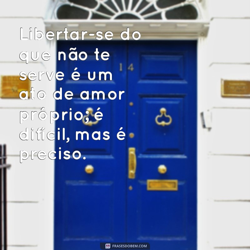 Como Aprender a Abrir Mão do Que Não Serve Mais: Dicas para Libertar-se 