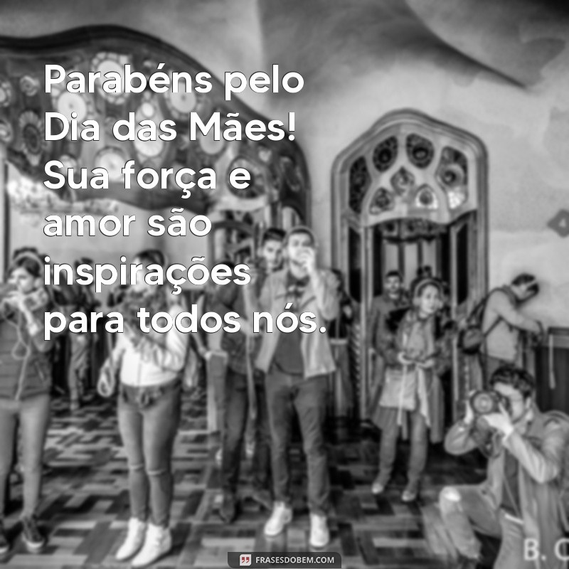 parabens pelo dia das mães Parabéns pelo Dia das Mães! Sua força e amor são inspirações para todos nós.