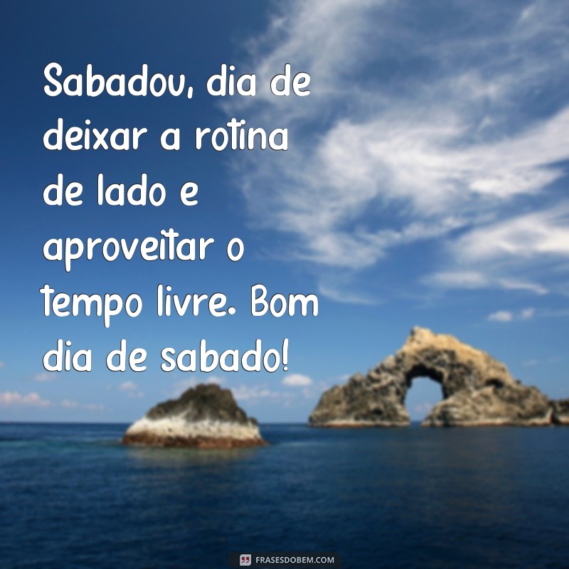 Desperte com boas energias: Confira as melhores frases para um sabadou bom dia! 