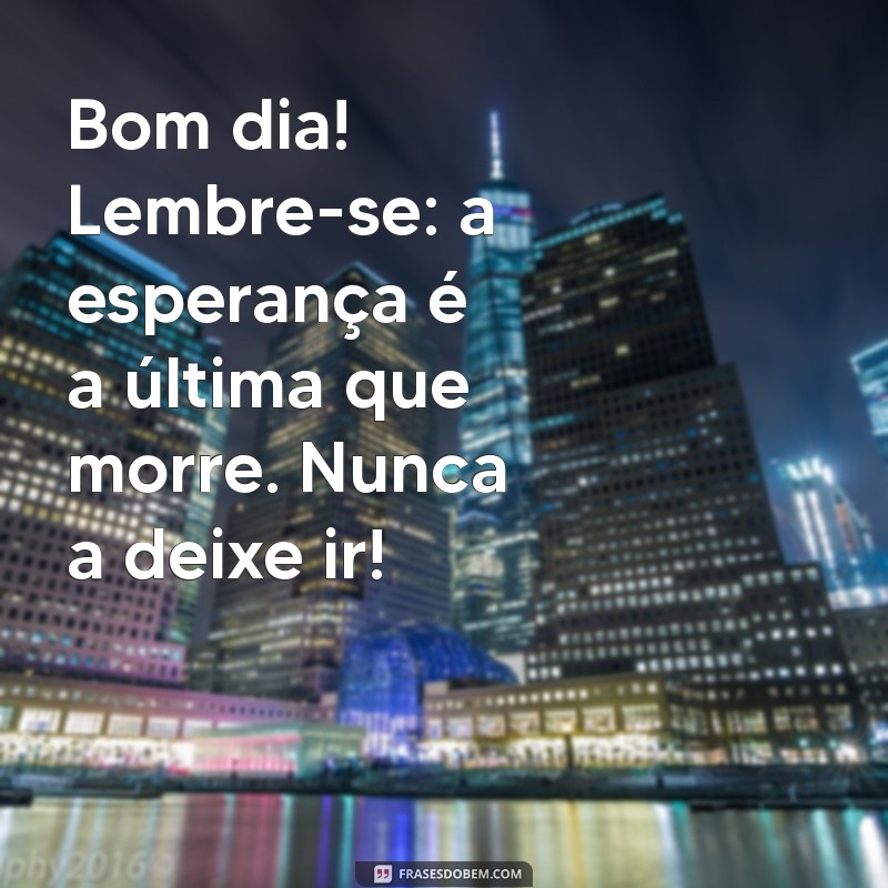 Mensagens de Esperança para Começar o Dia com Positividade 